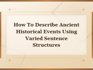How to Describe Ancient Historical Events Using Varied Sentence Structures