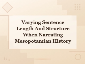 Varying Sentence Length and Structure When Narrating Mesopotamian History