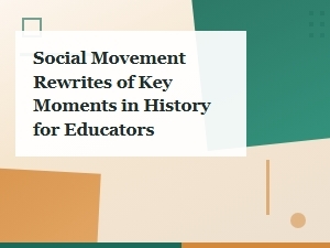 Rewriting History Through Social Movements for Educators